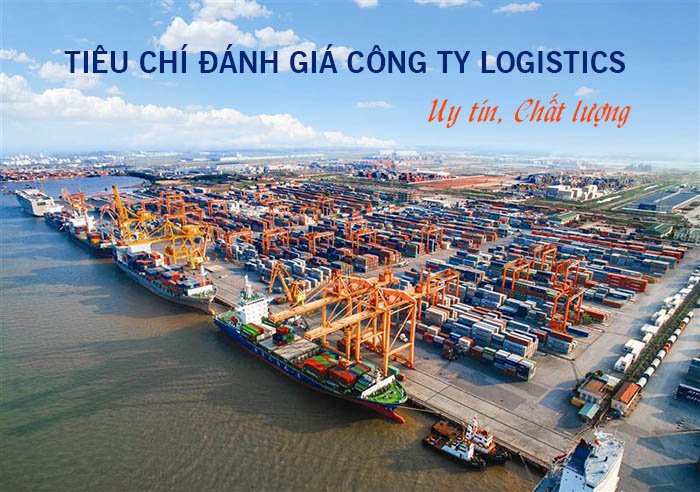 Tiêu chí đánh giá công ty logistics uy tín, chuyên nghiệp