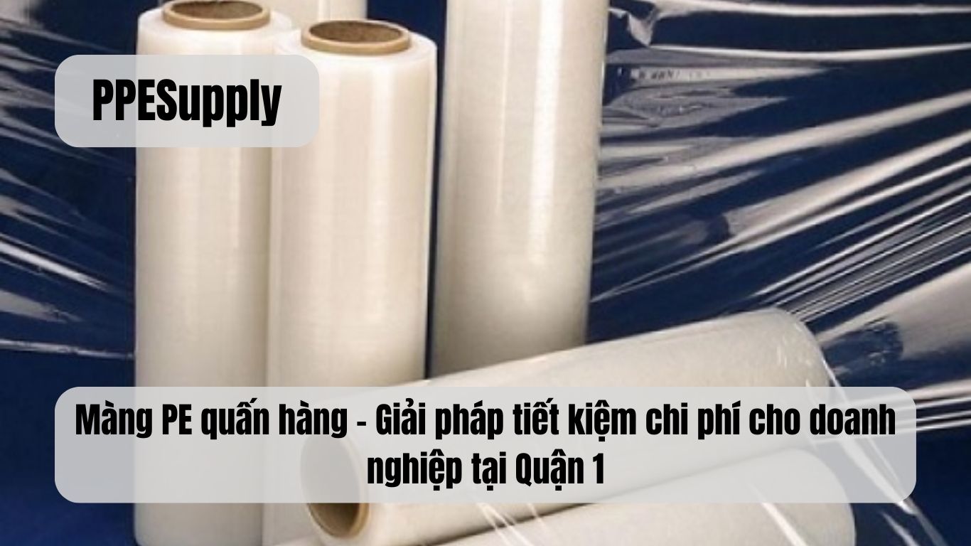 Màng PE quấn hàng – Giải pháp tiết kiệm chi phí cho doanh nghiệp tại Quận 1