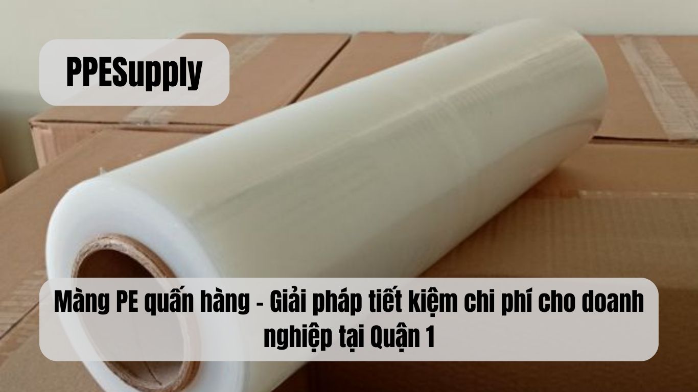 Màng PE quấn hàng – Giải pháp tiết kiệm chi phí cho doanh nghiệp tại Quận 1