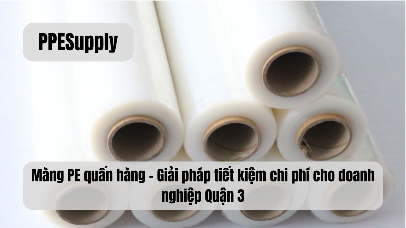 Màng PE quấn hàng – Giải pháp tiết kiệm chi phí cho doanh nghiệp Quận 3