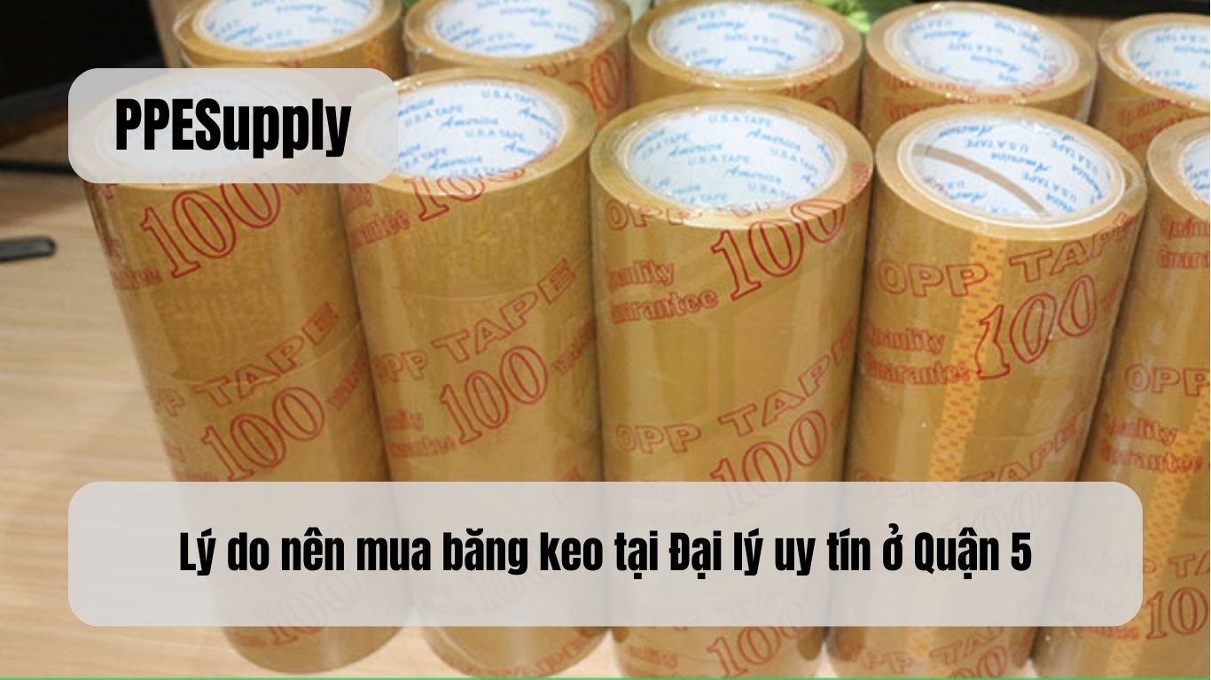Lý do nên mua băng keo tại Đại lý uy tín ở Quận 5