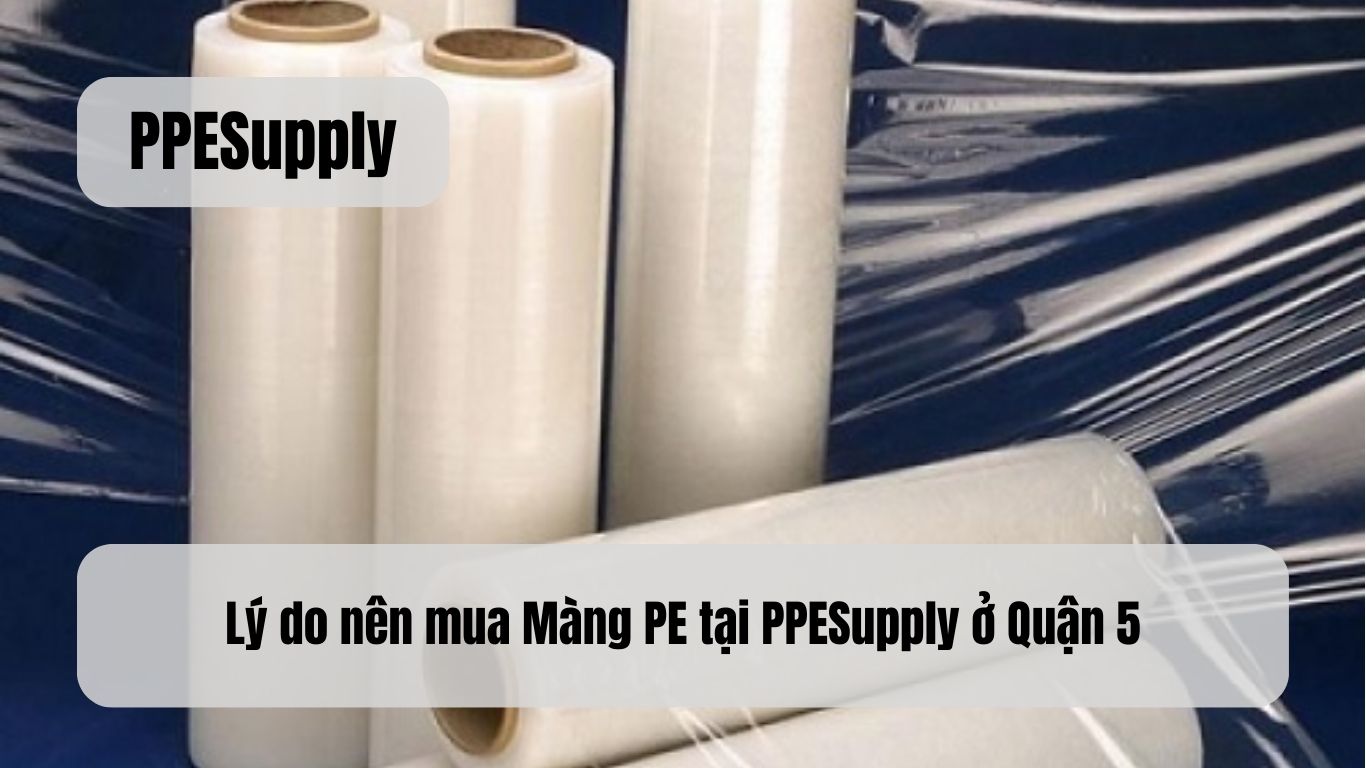 Lý do nên mua Màng PE tại PPESupply ở Quận 5