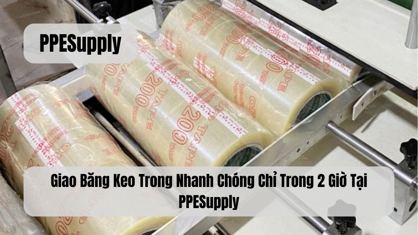 Giao Băng Keo Trong Nhanh Chóng Chỉ Trong 2 Giờ Tại PPESupply