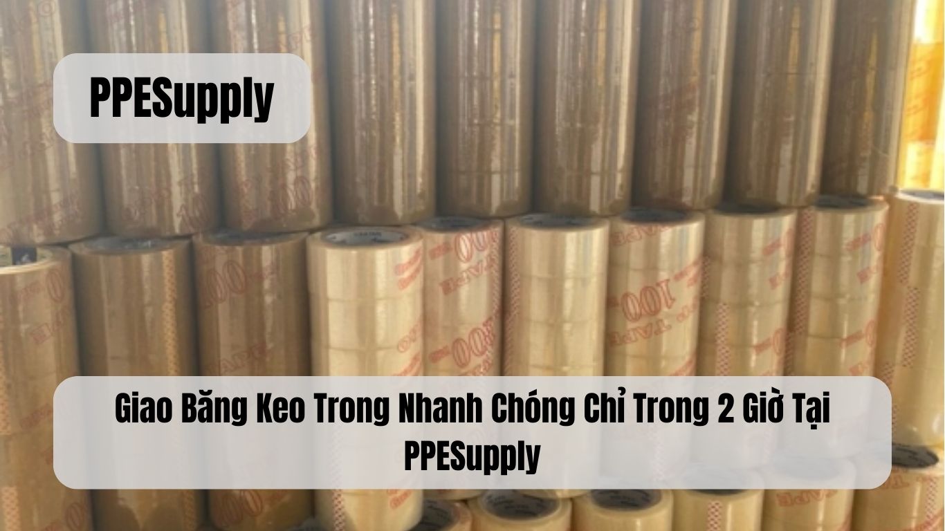 Giao Băng Keo Trong Nhanh Chóng Chỉ Trong 2 Giờ Tại PPESupply