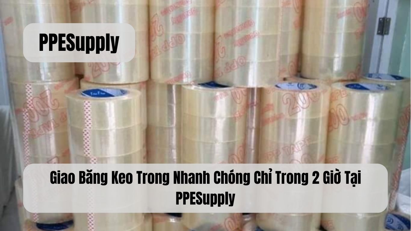 Giao Băng Keo Trong Nhanh Chóng Chỉ Trong 2 Giờ Tại PPESupply