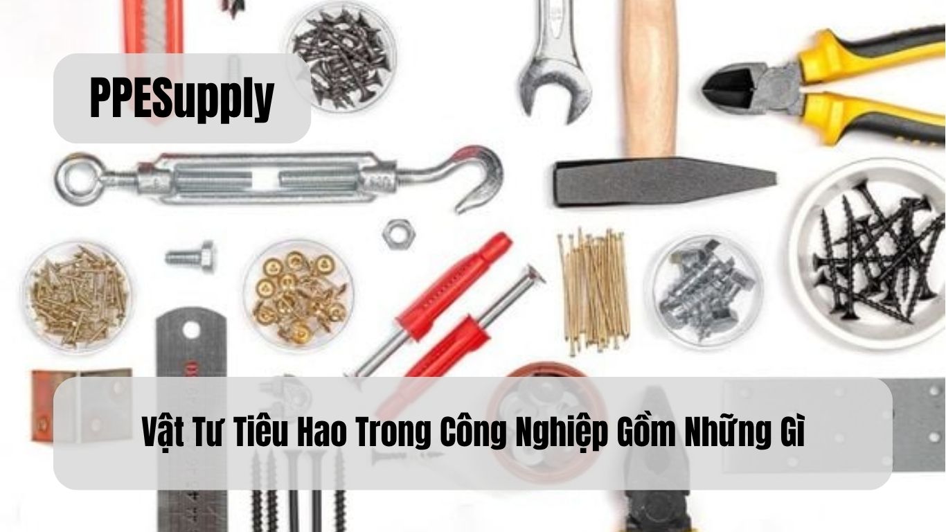 Vật Tư Tiêu Hao Trong Công Nghiệp Gồm Những Gì?