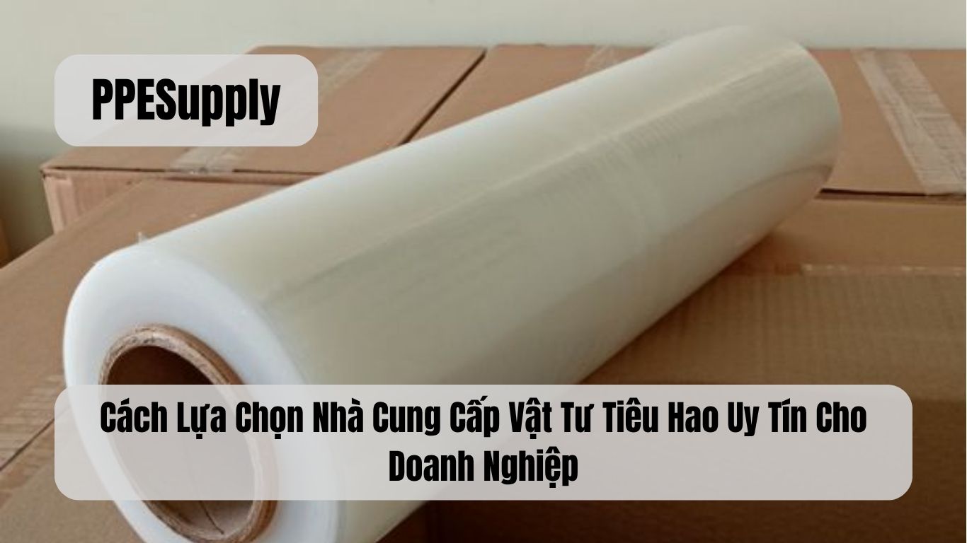 Cách Lựa Chọn Nhà Cung Cấp Vật Tư Tiêu Hao Uy Tín Cho Doanh Nghiệp