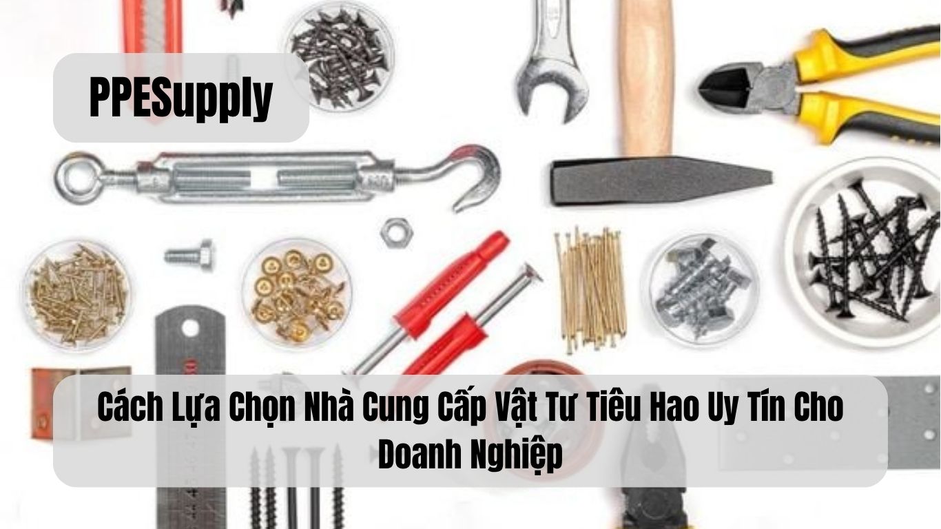Cách Lựa Chọn Nhà Cung Cấp Vật Tư Tiêu Hao Uy Tín Cho Doanh Nghiệp