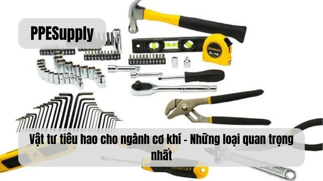 Vật tư tiêu hao cho ngành cơ khí – Những loại quan trọng nhất