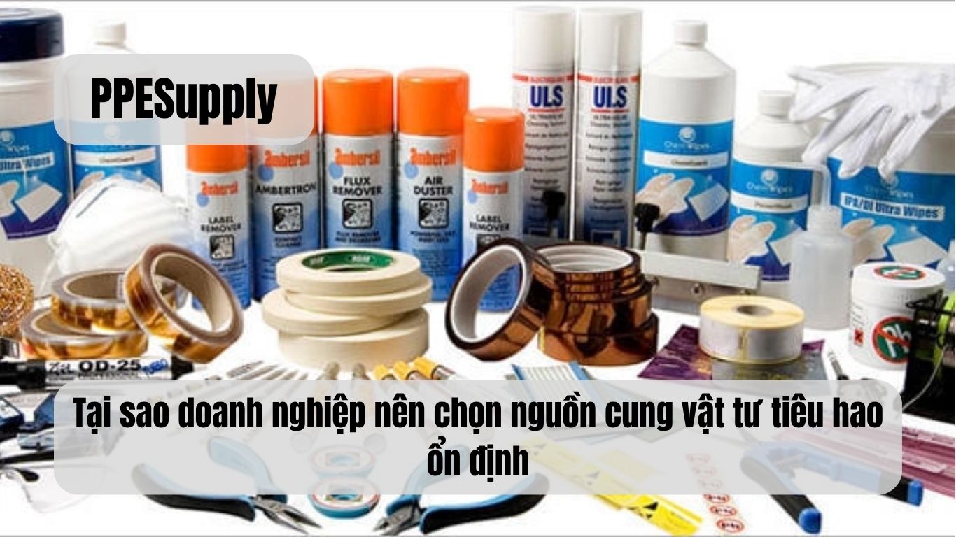 Tại sao doanh nghiệp nên chọn nguồn cung vật tư tiêu hao ổn định