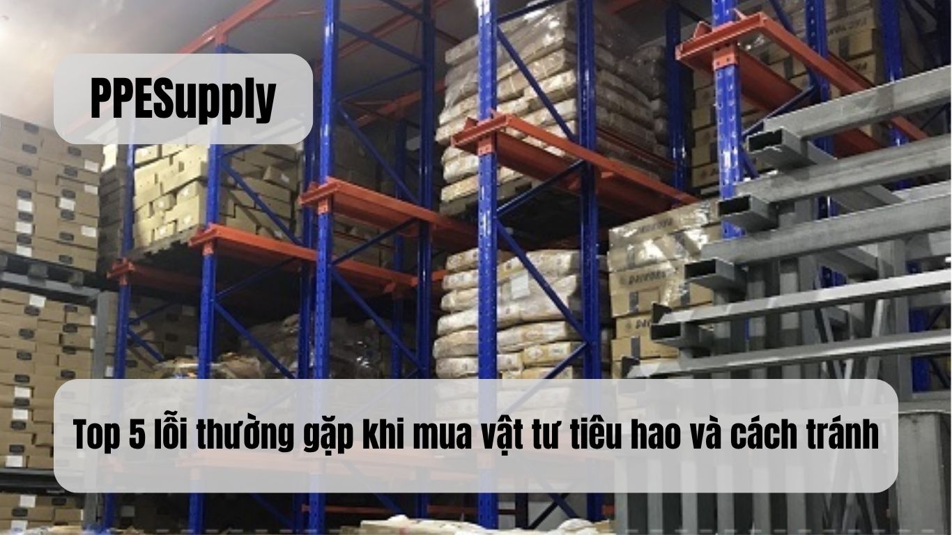 Top 5 lỗi thường gặp khi mua vật tư tiêu hao và cách tránh
