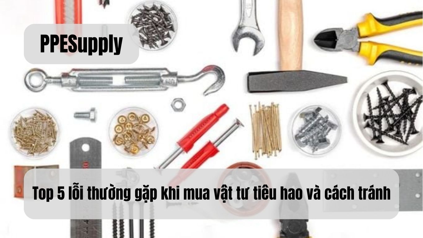 Top 5 lỗi thường gặp khi mua vật tư tiêu hao và cách tránh