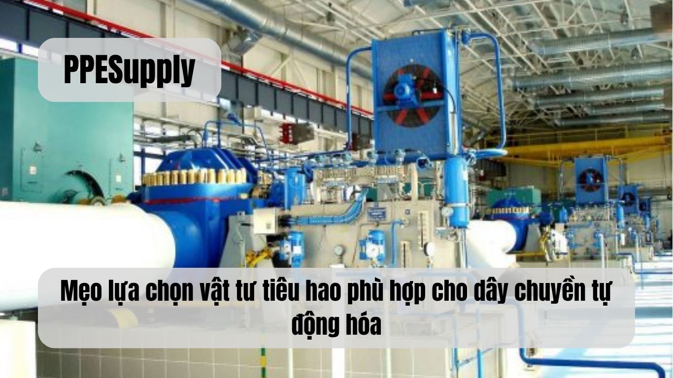 Mẹo lựa chọn vật tư tiêu hao phù hợp cho dây chuyền tự động hóa