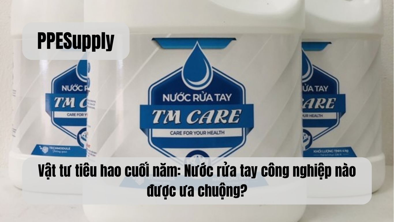 Vật tư tiêu hao cuối năm: Nước rửa tay công nghiệp nào được ưa chuộng?