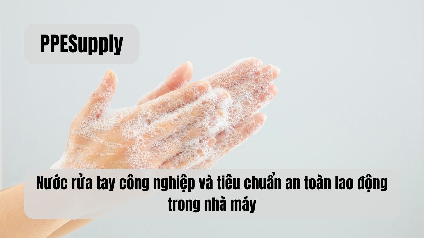 Nước rửa tay công nghiệp và tiêu chuẩn an toàn lao động trong nhà máy