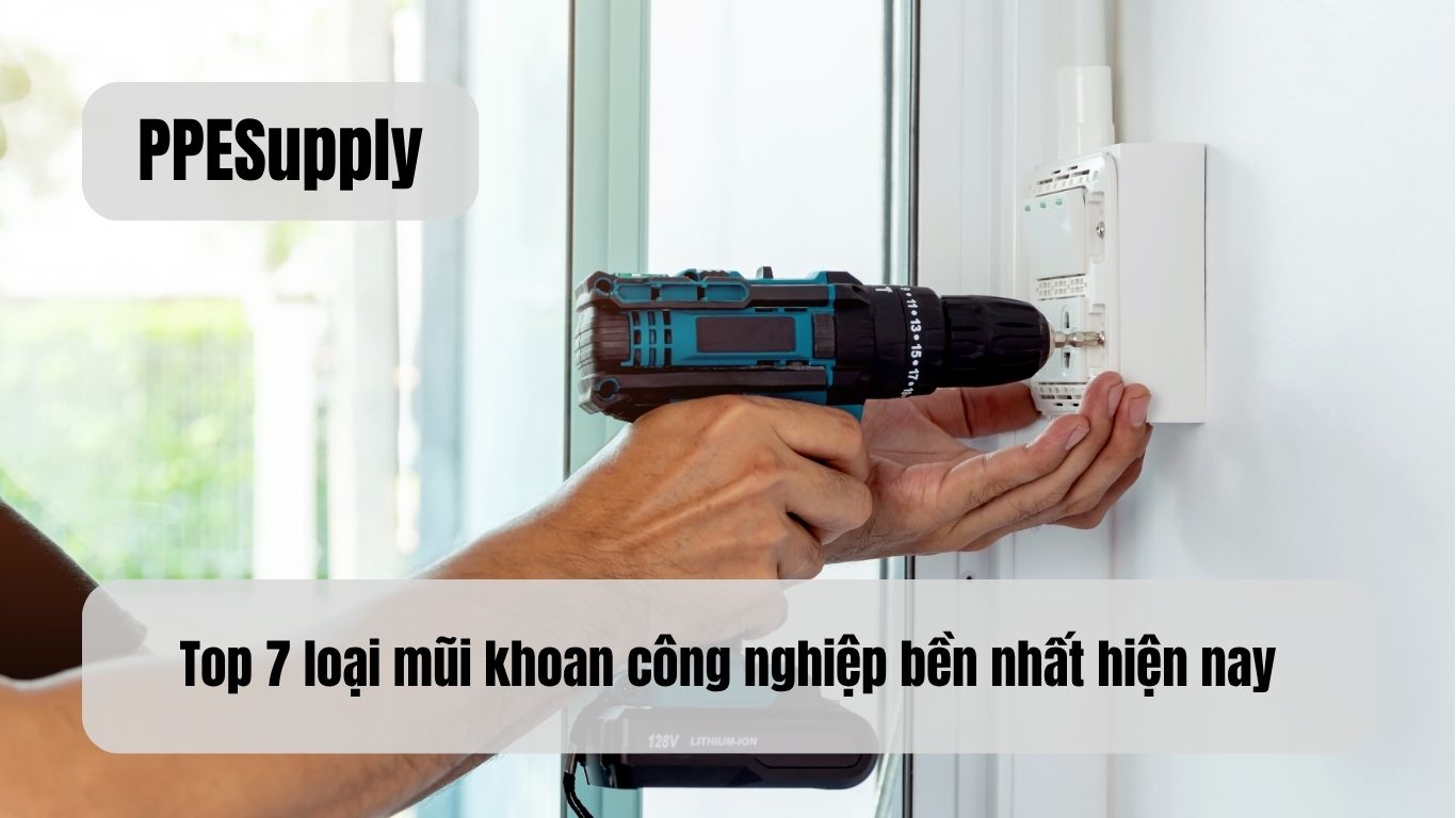 Top 7 loại mũi khoan công nghiệp bền nhất hiện nay