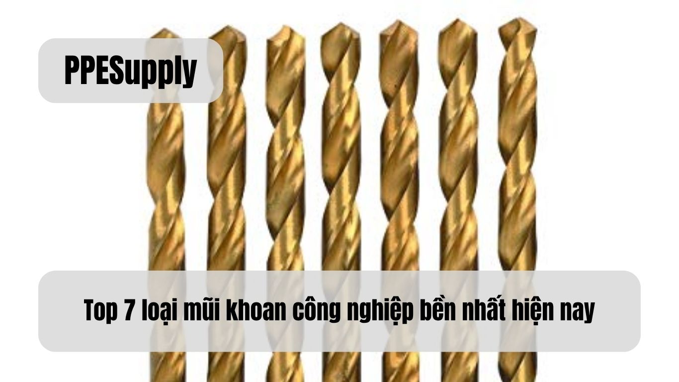 Top 7 loại mũi khoan công nghiệp bền nhất hiện nay