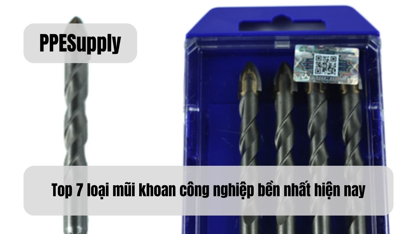 Top 7 loại mũi khoan công nghiệp bền nhất hiện nay