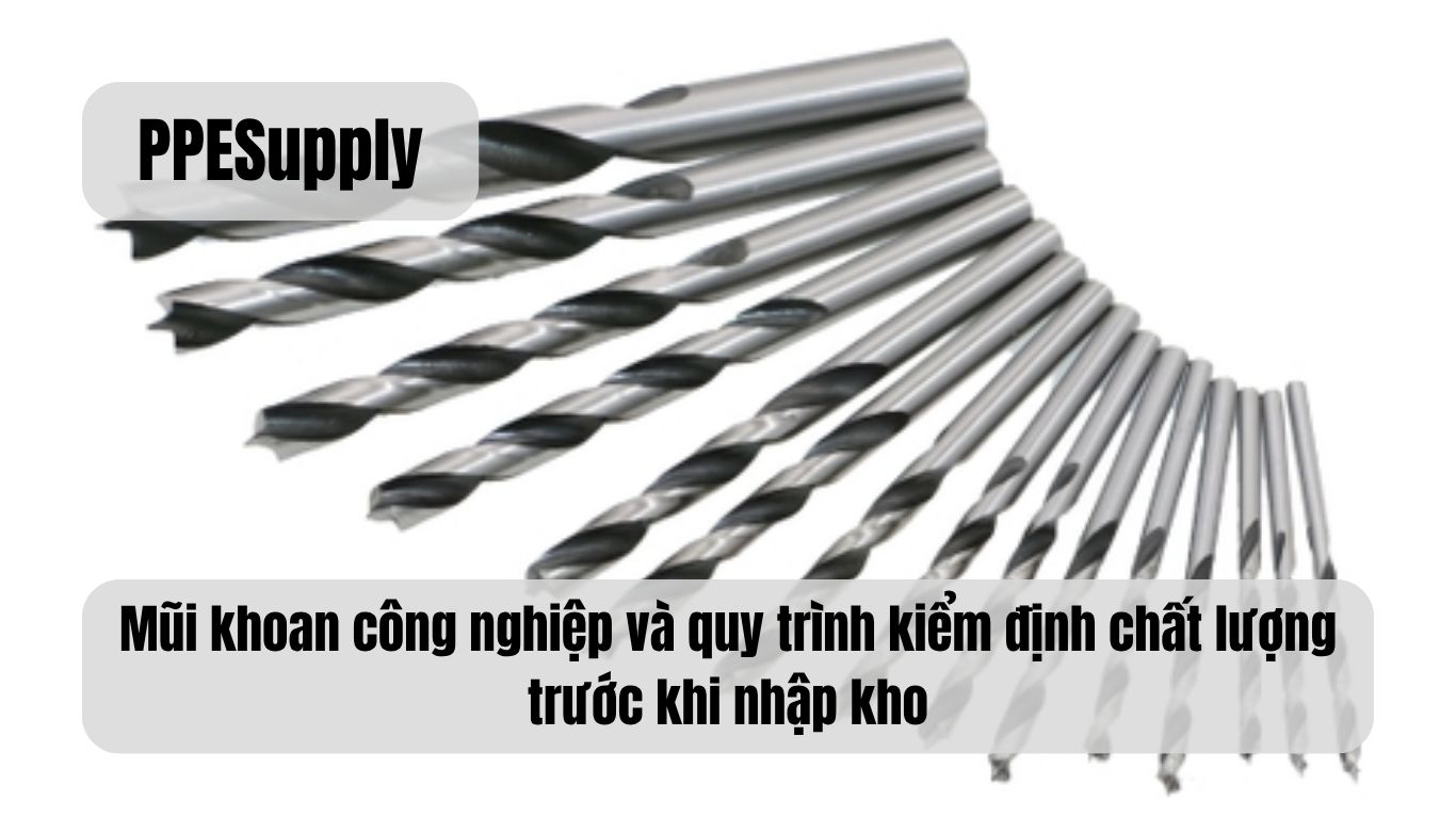Mũi khoan công nghiệp và quy trình kiểm định chất lượng trước khi nhập kho