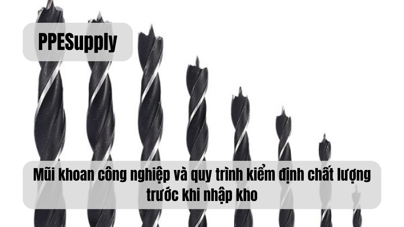 Mũi khoan công nghiệp và quy trình kiểm định chất lượng trước khi nhập kho