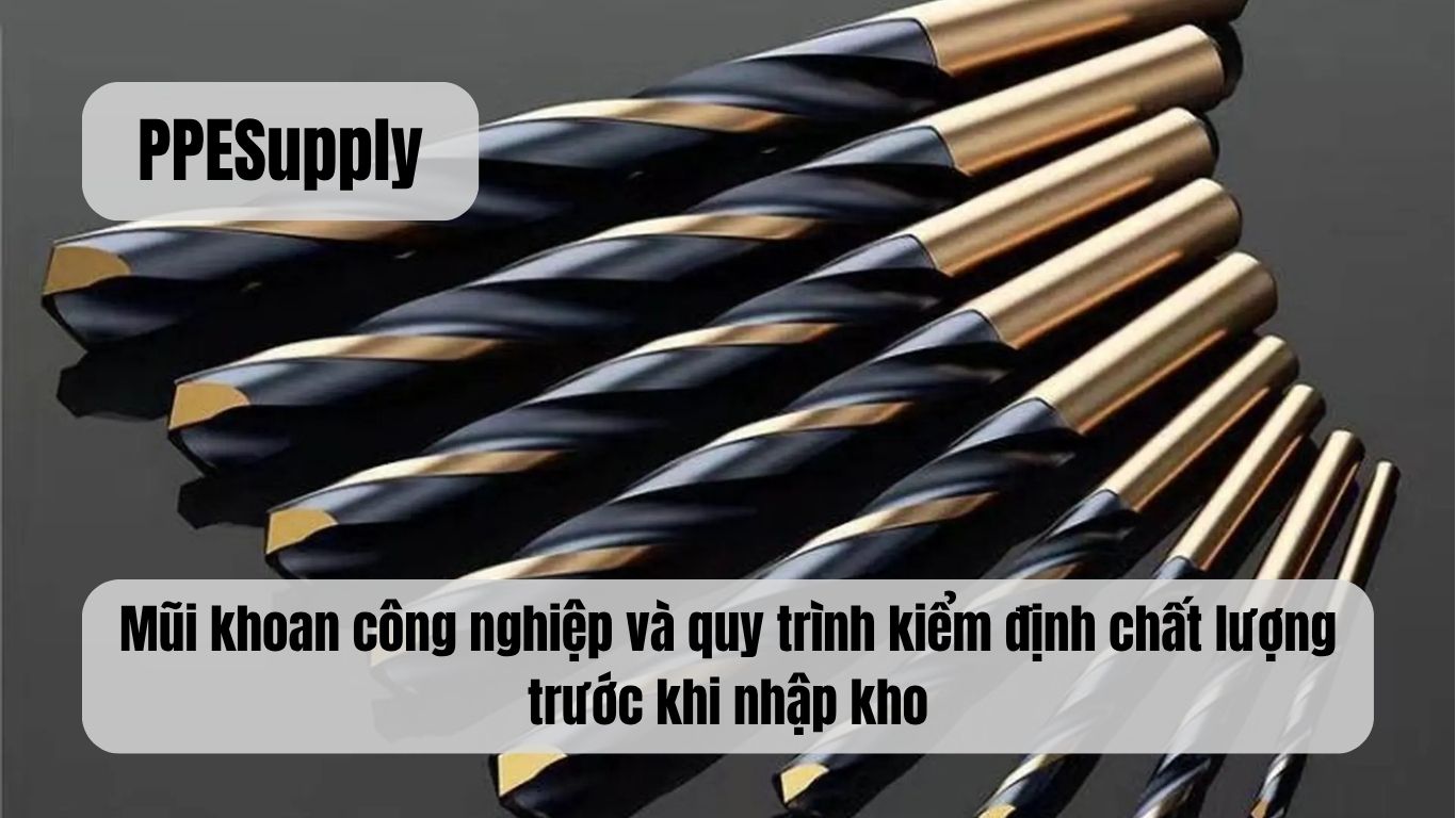 Mũi khoan công nghiệp và quy trình kiểm định chất lượng trước khi nhập kho