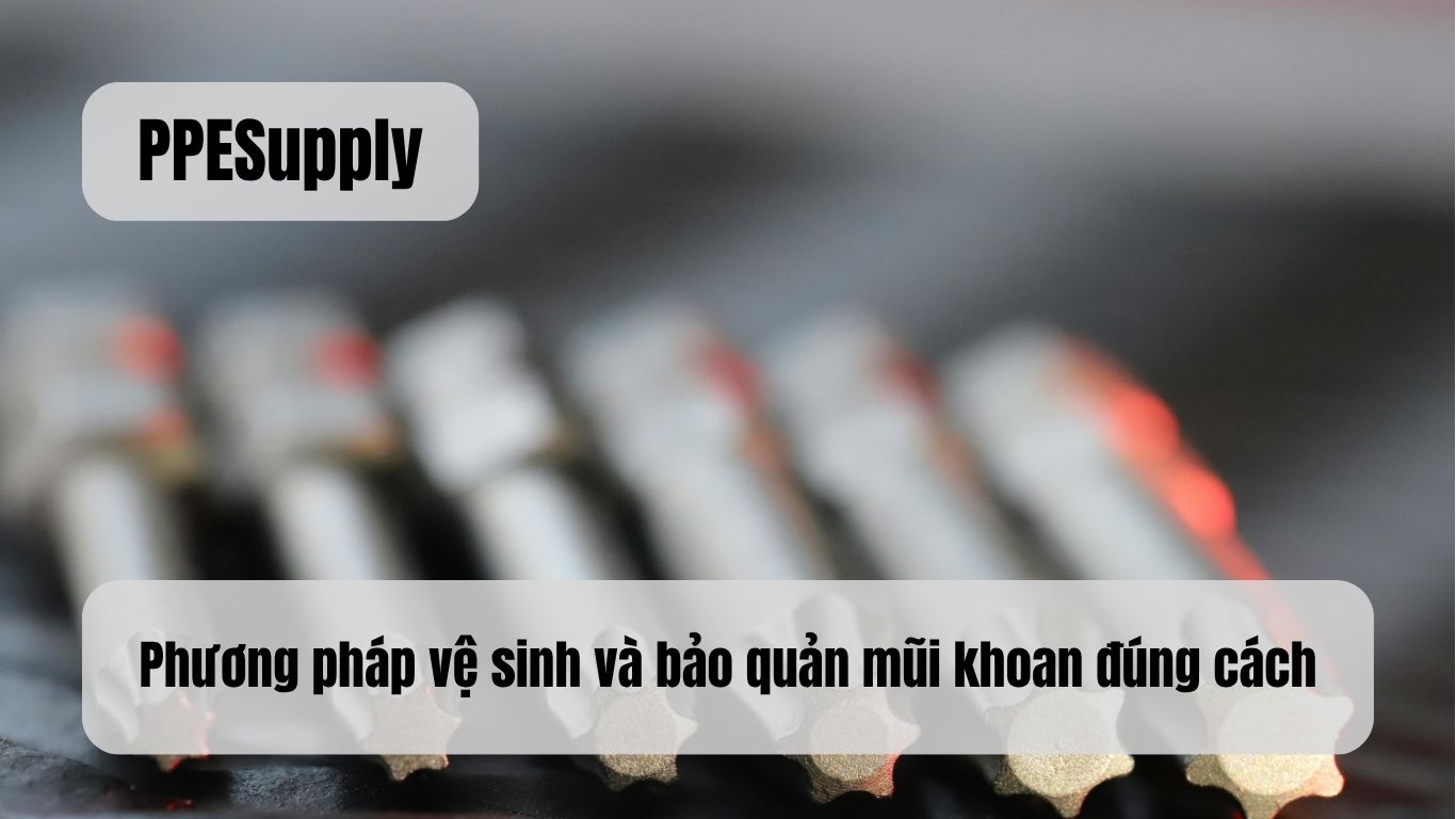 Phương pháp vệ sinh và bảo quản mũi khoan đúng cách