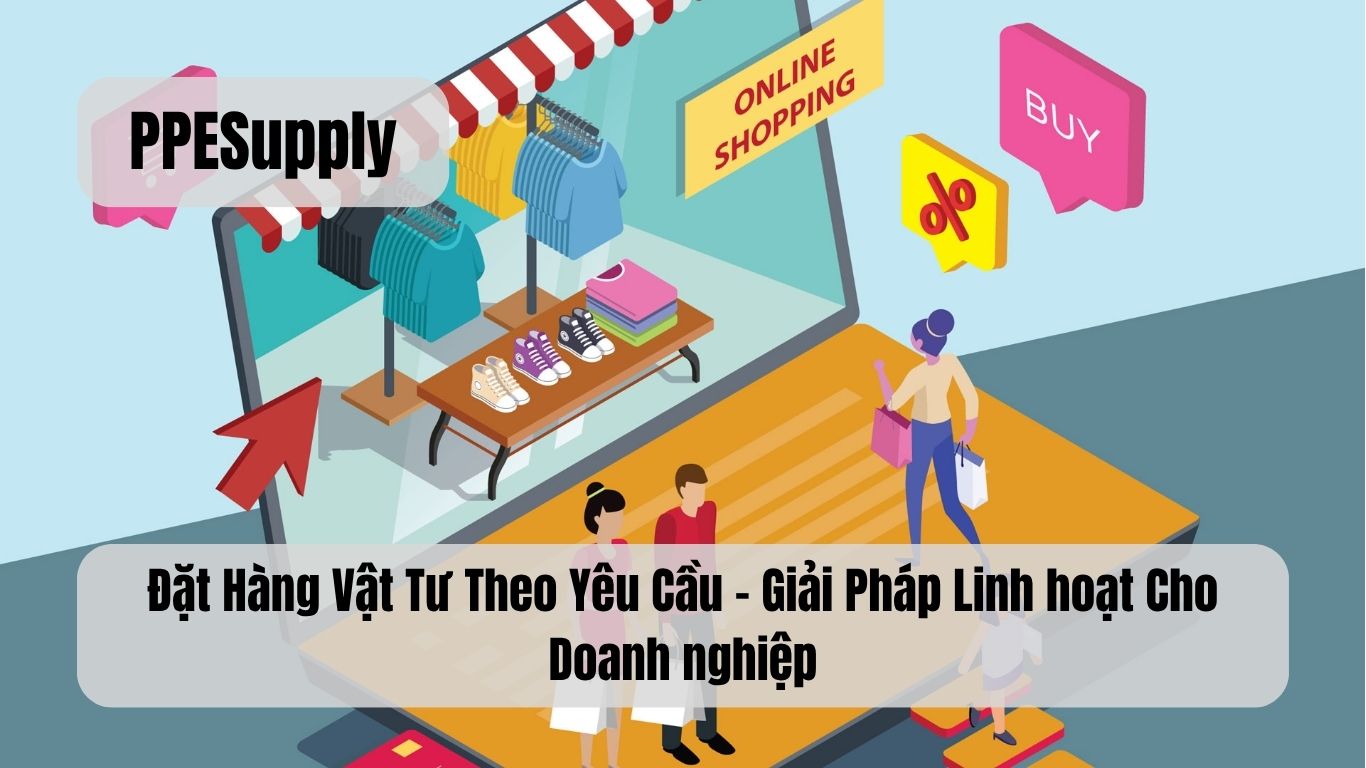 Đặt Hàng Vật Tư Theo Yêu Cầu – Giải Pháp Linh hoạt Cho Doanh nghiệp