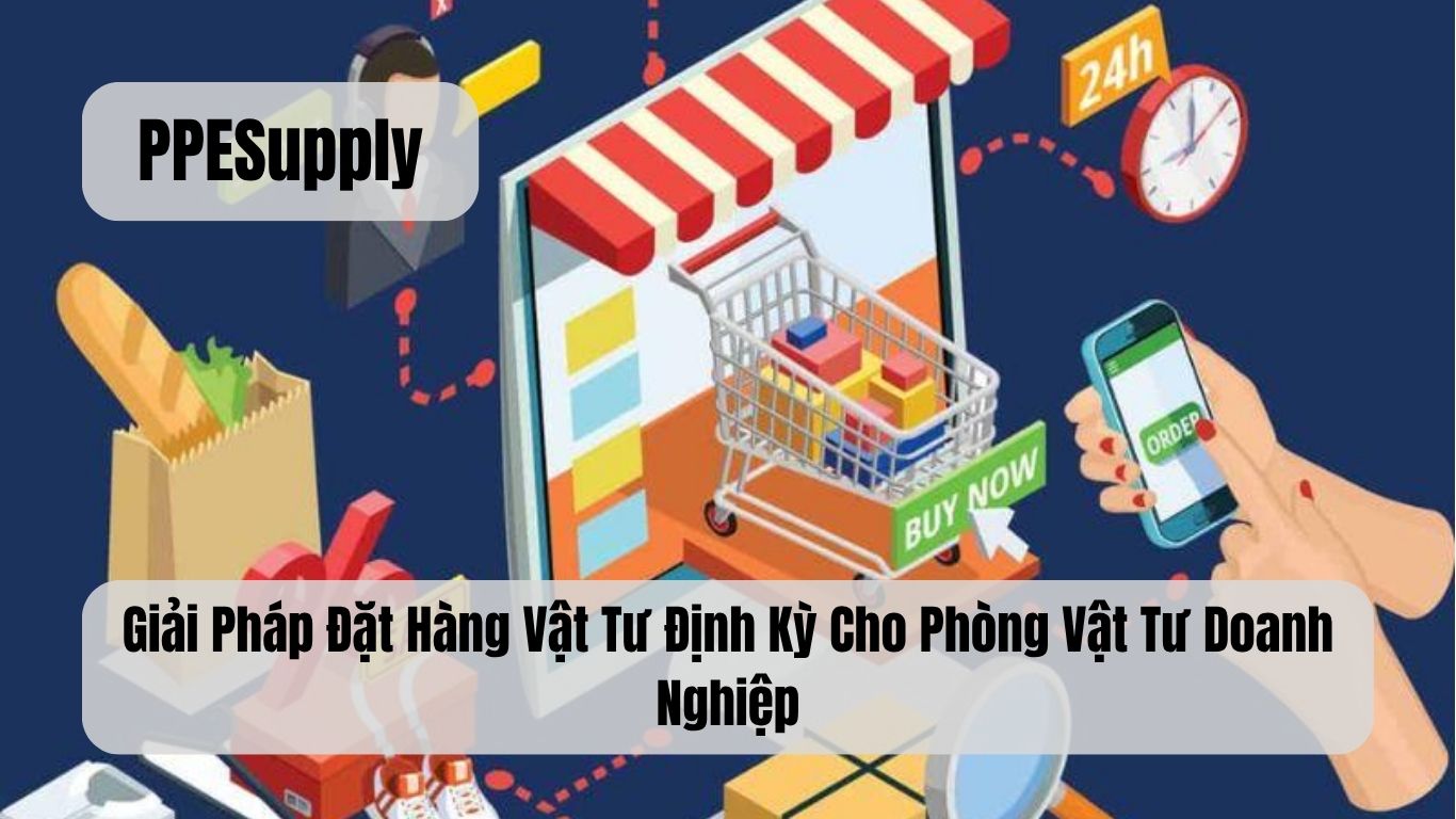 Giải Pháp Đặt Hàng Vật Tư Định Kỳ Cho Phòng Vật Tư Doanh Nghiệp