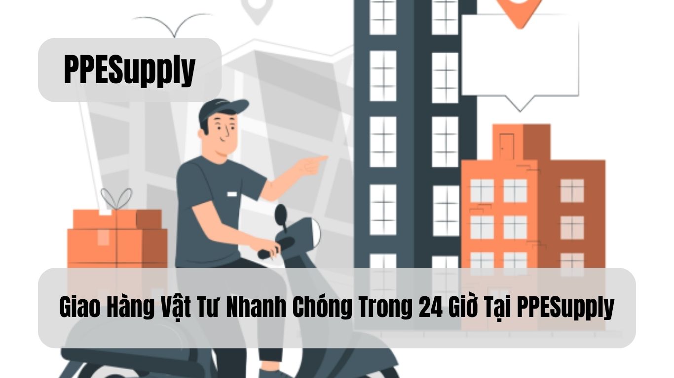 Giao Hàng Vật Tư Nhanh Chóng Trong 24 Giờ Tại PPESupply