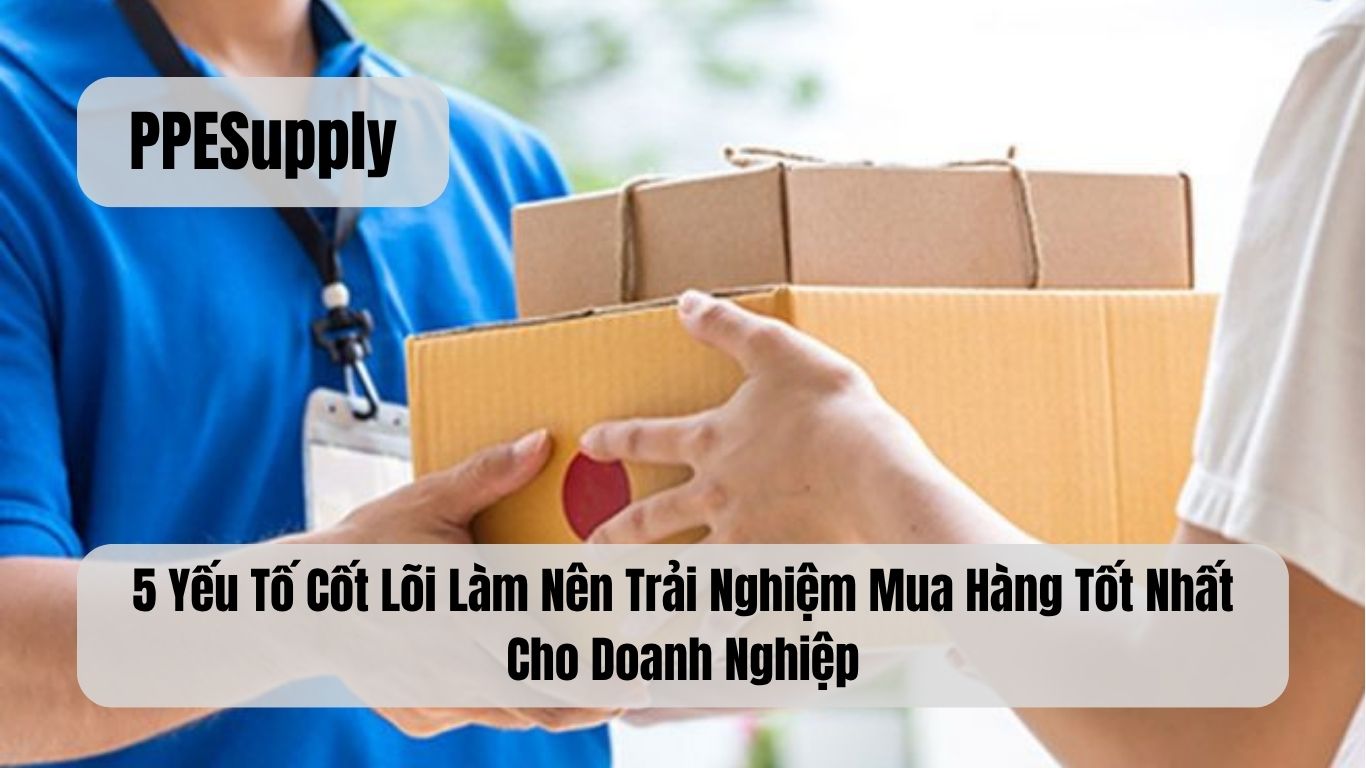 5 Yếu Tố Cốt Lõi Làm Nên Trải Nghiệm Mua Hàng Tốt Nhất Cho Doanh Nghiệp
