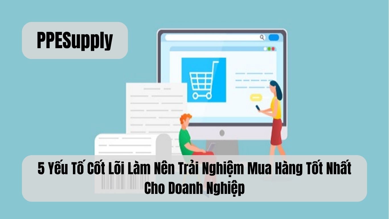 5 Yếu Tố Cốt Lõi Làm Nên Trải Nghiệm Mua Hàng Tốt Nhất Cho Doanh Nghiệp