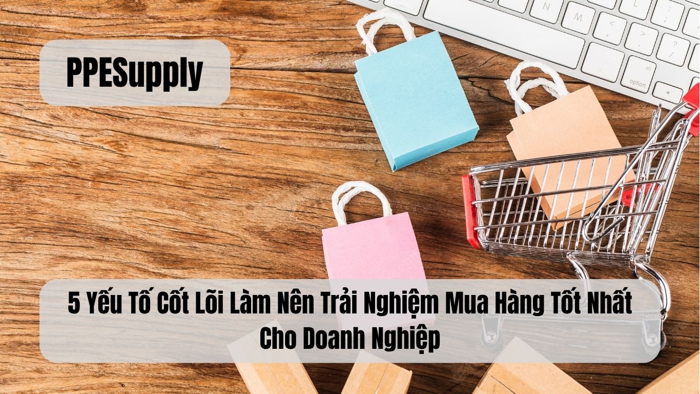 5 Yếu Tố Cốt Lõi Làm Nên Trải Nghiệm Mua Hàng Tốt Nhất Cho Doanh Nghiệp