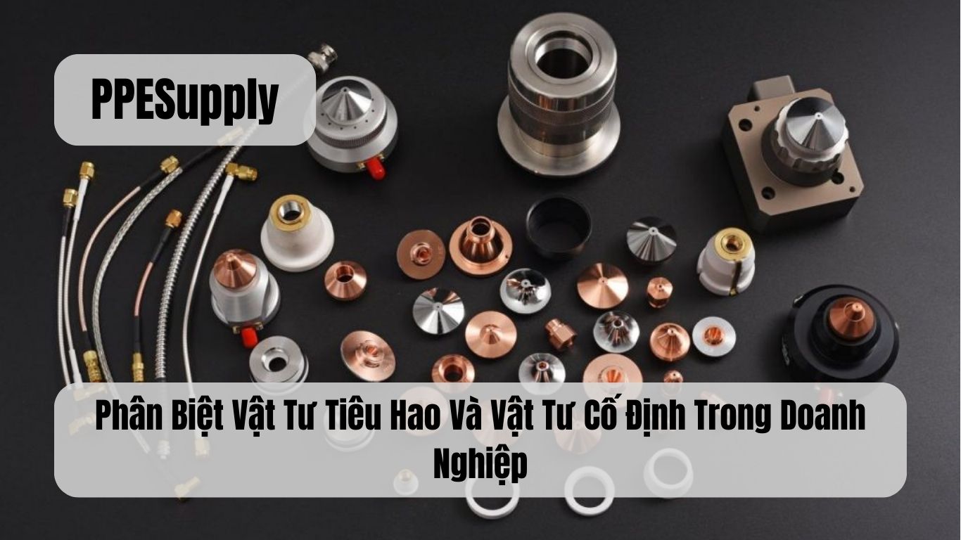 Phân Biệt Vật Tư Tiêu Hao Và Vật Tư Cố Định Trong Doanh Nghiệp