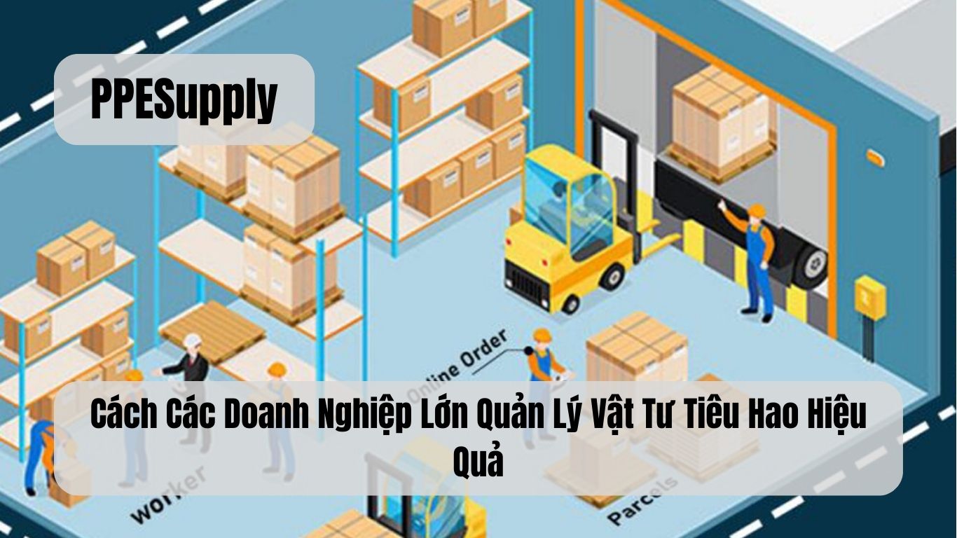 Cách Các Doanh Nghiệp Lớn Quản Lý Vật Tư Tiêu Hao Hiệu Quả