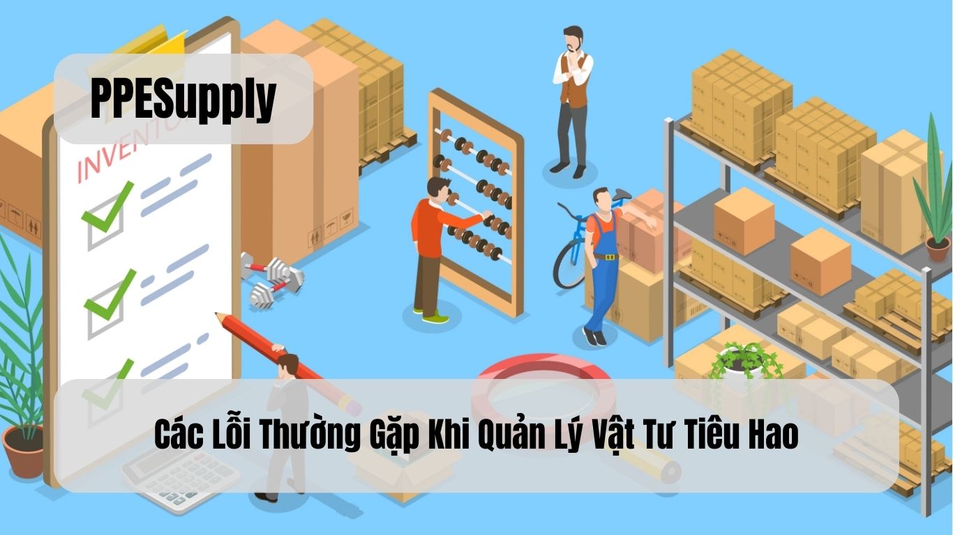 Các Lỗi Thường Gặp Khi Quản Lý Vật Tư Tiêu Hao