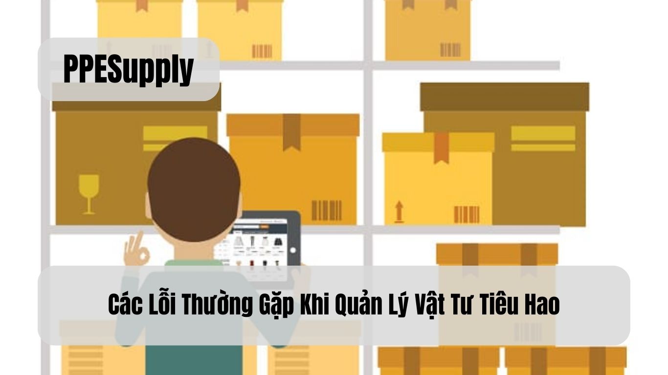 Các Lỗi Thường Gặp Khi Quản Lý Vật Tư Tiêu Hao