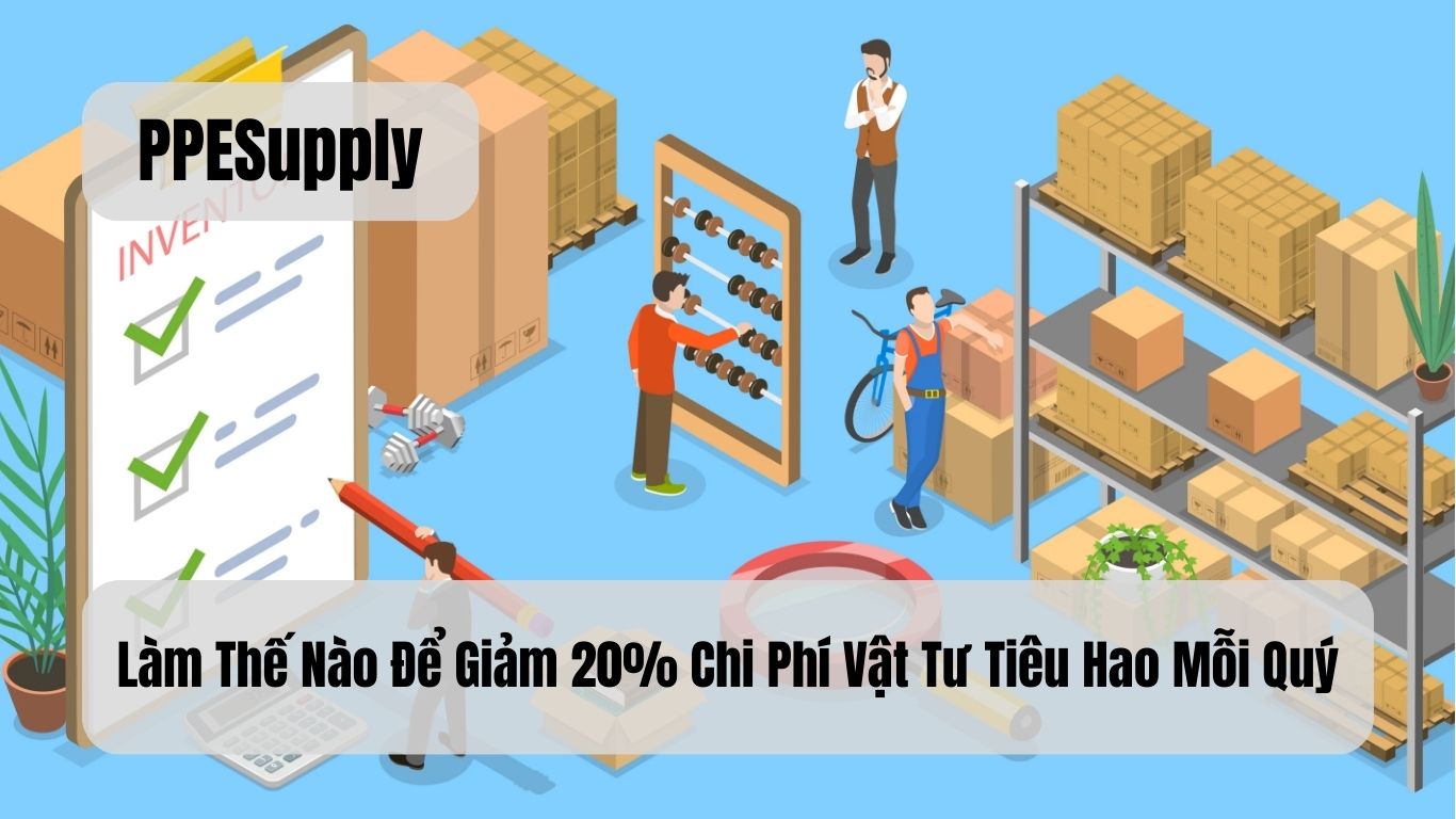 Làm Thế Nào Để Giảm 20% Chi Phí Vật Tư Tiêu Hao Mỗi Quý