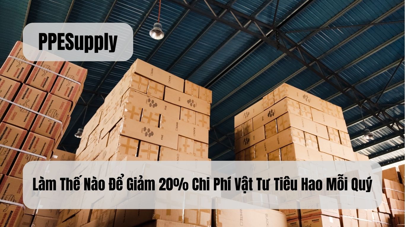 Làm Thế Nào Để Giảm 20% Chi Phí Vật Tư Tiêu Hao Mỗi Quý