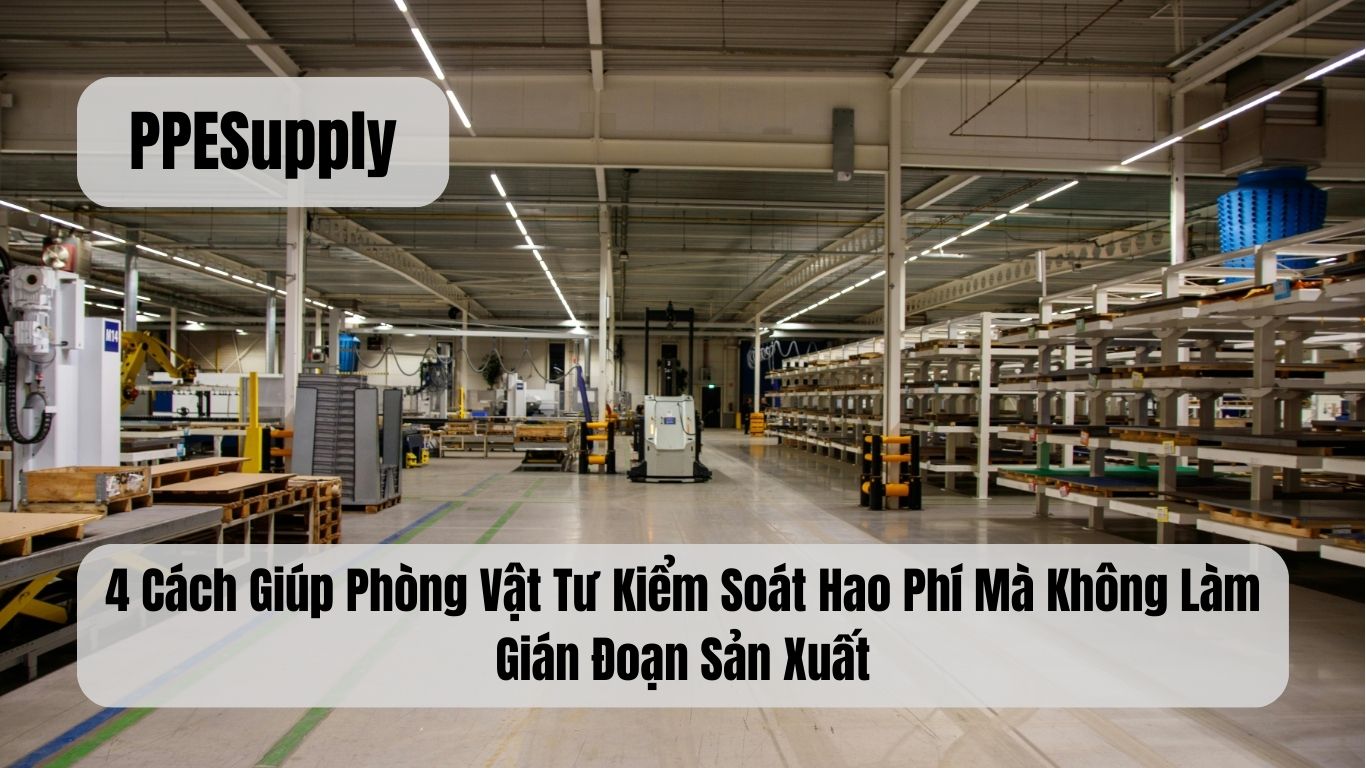 4 Cách Giúp Phòng Vật Tư Kiểm Soát Hao Phí Mà Không Làm Gián Đoạn Sản Xuất