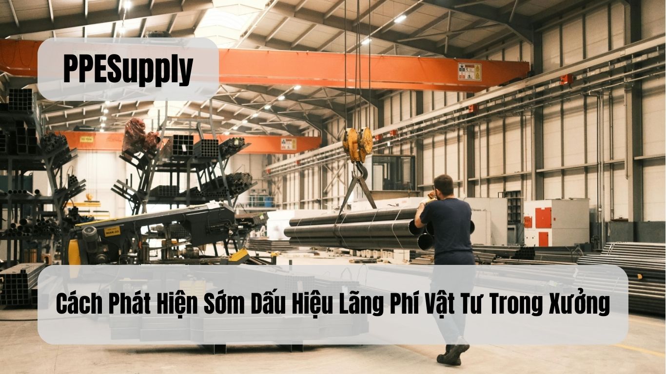 Cách Phát Hiện Sớm Dấu Hiệu Lãng Phí Vật Tư Trong Xưởng