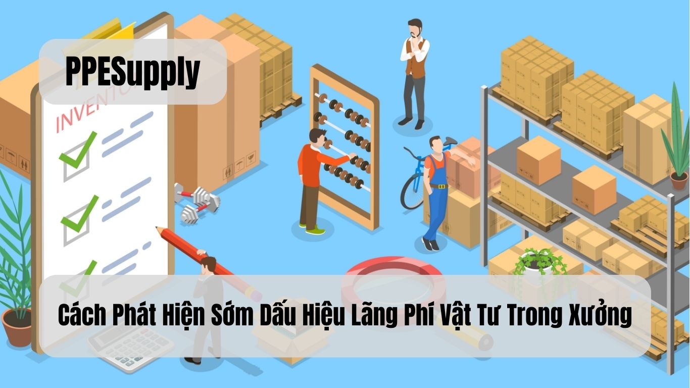 Cách Phát Hiện Sớm Dấu Hiệu Lãng Phí Vật Tư Trong Xưởng