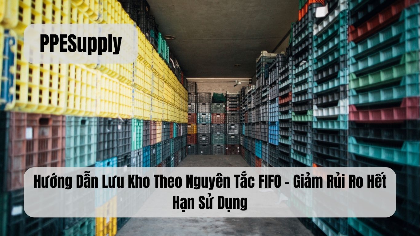 Hướng Dẫn Lưu Kho Theo Nguyên Tắc FIFO – Giảm Rủi Ro Hết Hạn Sử Dụng