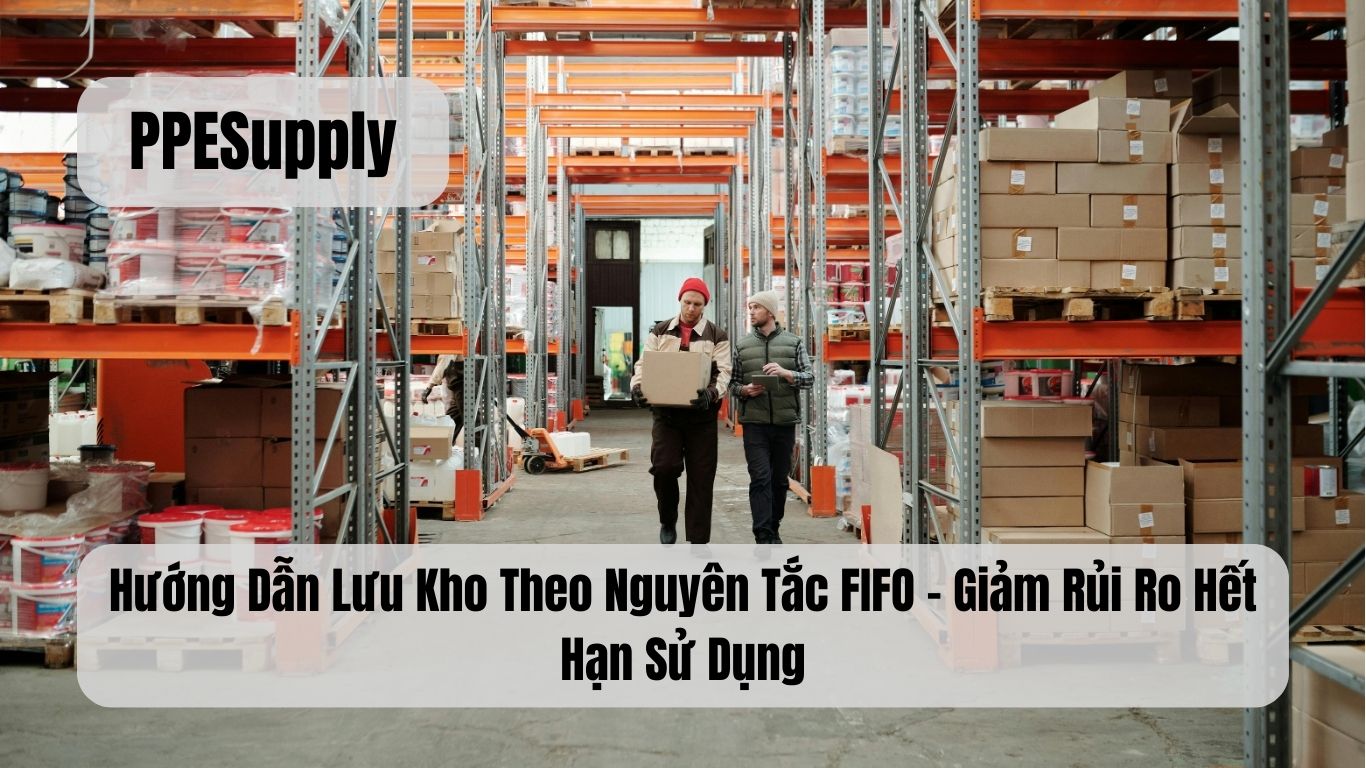 Hướng Dẫn Lưu Kho Theo Nguyên Tắc FIFO – Giảm Rủi Ro Hết Hạn Sử Dụng
