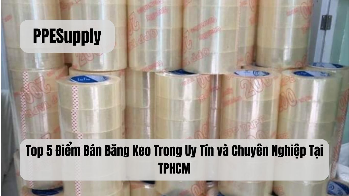 Top 5 Điểm Bán Băng Keo Trong Uy Tín và Chuyên Nghiệp Tại TPHCM