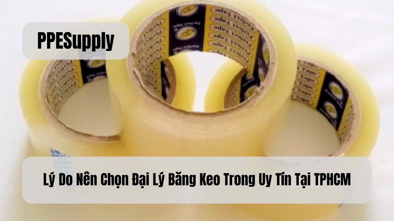 Lý Do Nên Chọn Đại Lý Băng Keo Trong Uy Tín Tại TPHCM