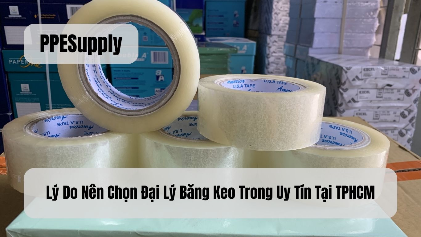 Lý Do Nên Chọn Đại Lý Băng Keo Trong Uy Tín Tại TPHCM