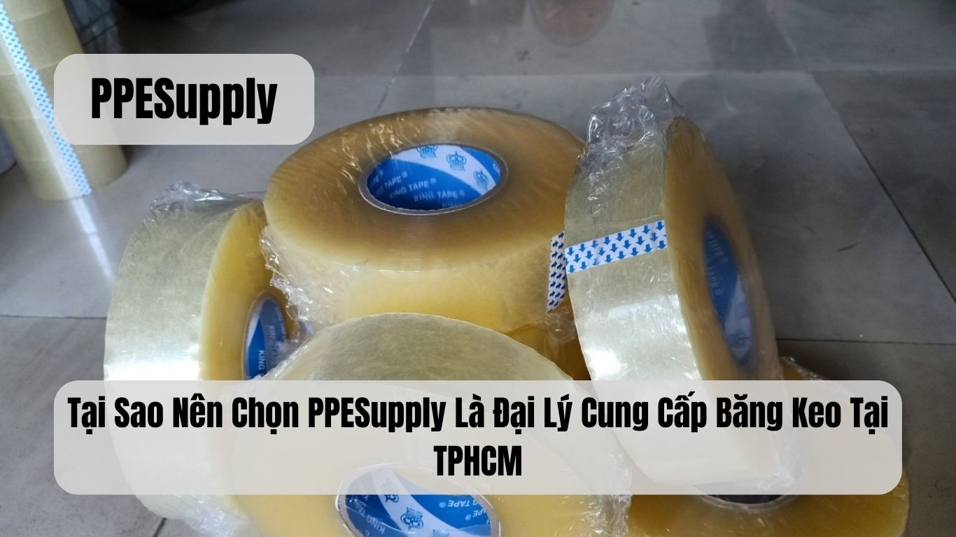 Tại Sao Nên Chọn PPESupply Là Đại Lý Cung Cấp Băng Keo Tại TPHCM