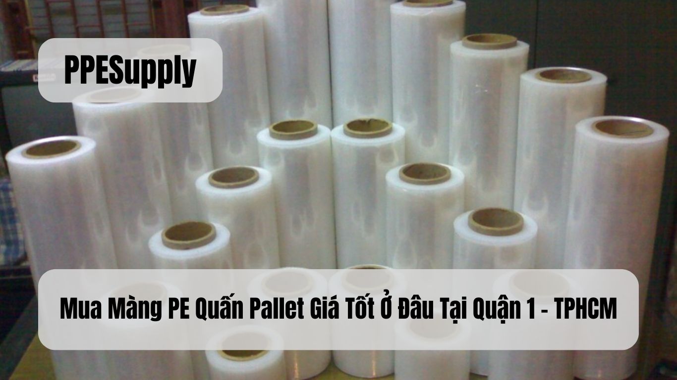 Mua Màng PE Quấn Pallet Giá Tốt Ở Đâu Tại Quận 1 - TPHCM