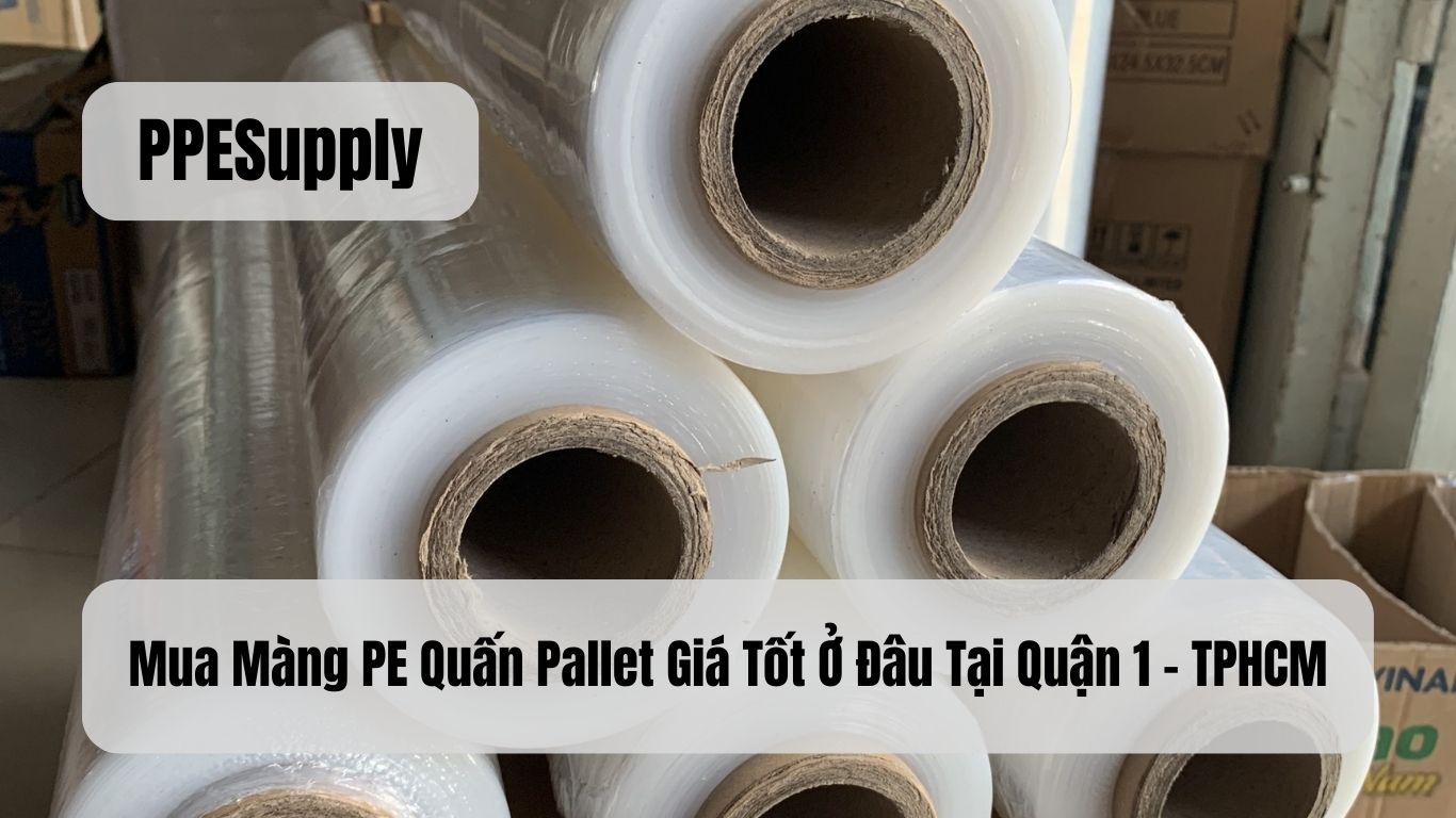 Mua Màng PE Quấn Pallet Giá Tốt Ở Đâu Tại Quận 1 - TPHCM
