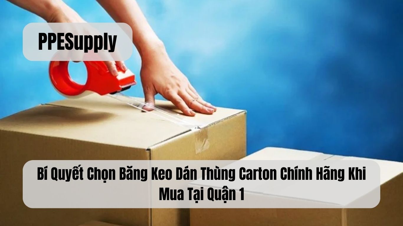 Bí Quyết Chọn Băng Keo Dán Thùng Carton Chính Hãng Khi Mua Tại Quận 1